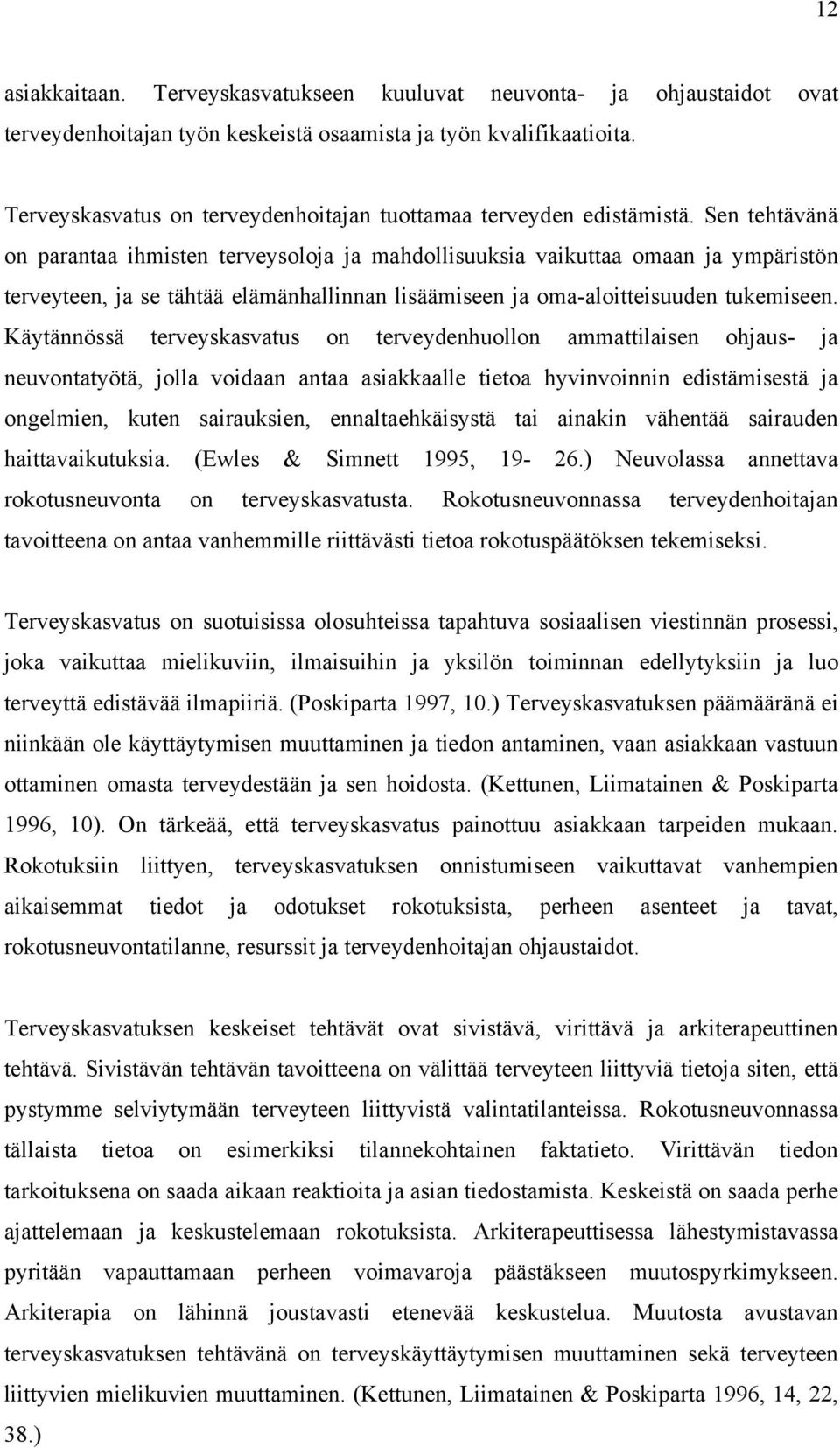 Sen tehtävänä on parantaa ihmisten terveysoloja ja mahdollisuuksia vaikuttaa omaan ja ympäristön terveyteen, ja se tähtää elämänhallinnan lisäämiseen ja oma-aloitteisuuden tukemiseen.