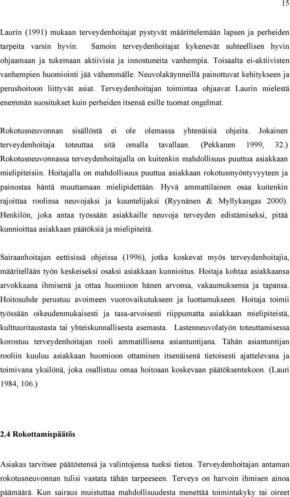 Neuvolakäynneillä painottuvat kehitykseen ja perushoitoon liittyvät asiat. Terveydenhoitajan toimintaa ohjaavat Laurin mielestä enemmän suositukset kuin perheiden itsensä esille tuomat ongelmat.