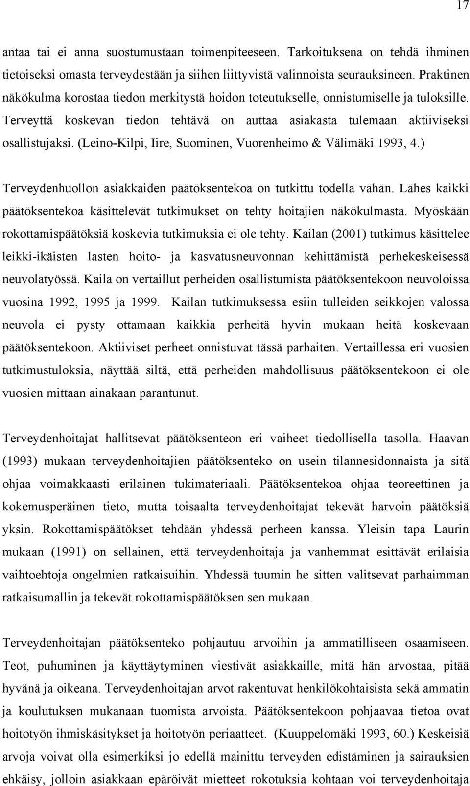 (Leino-Kilpi, Iire, Suominen, Vuorenheimo & Välimäki 1993, 4.) Terveydenhuollon asiakkaiden päätöksentekoa on tutkittu todella vähän.