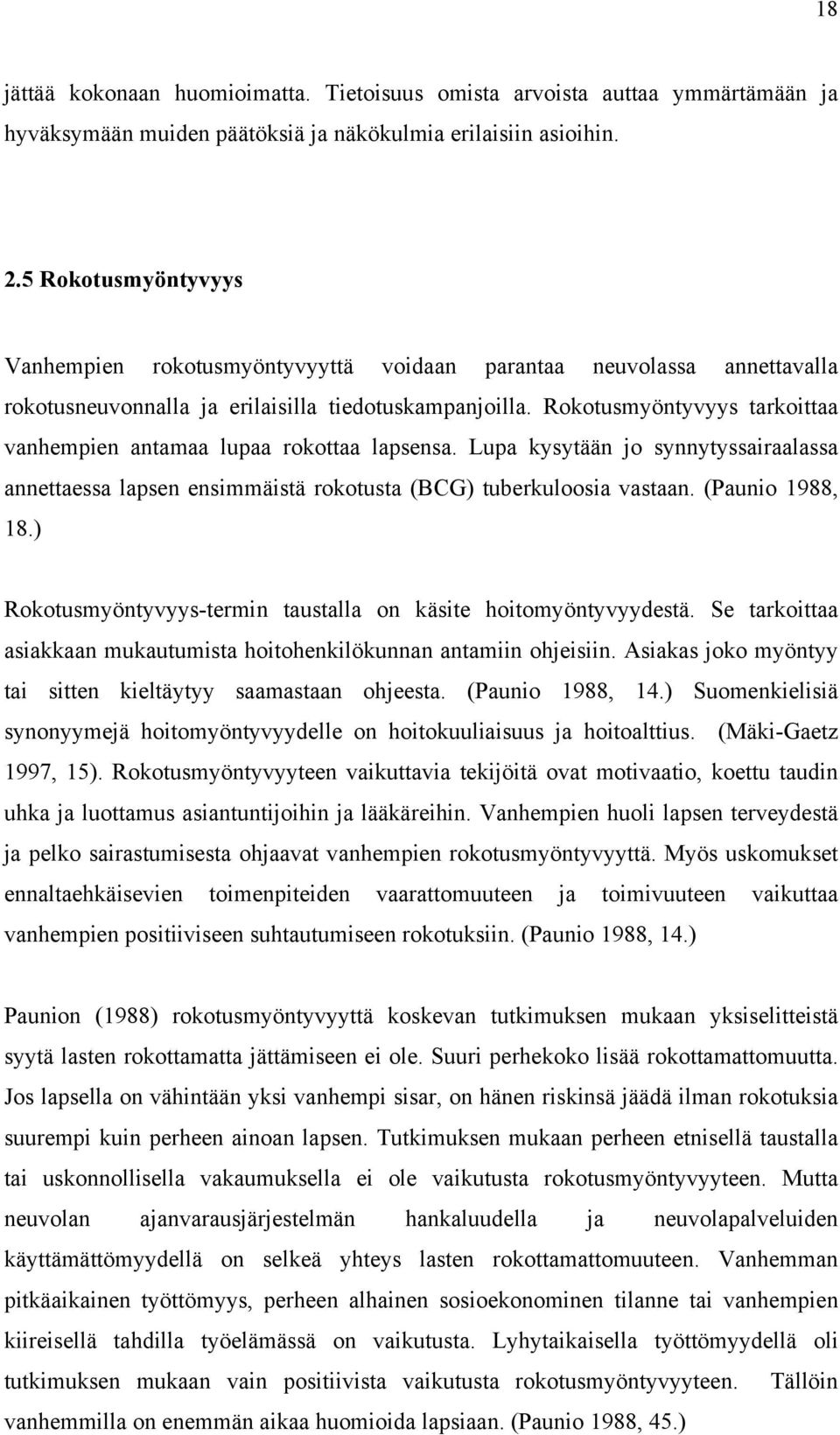 Rokotusmyöntyvyys tarkoittaa vanhempien antamaa lupaa rokottaa lapsensa. Lupa kysytään jo synnytyssairaalassa annettaessa lapsen ensimmäistä rokotusta (BCG) tuberkuloosia vastaan. (Paunio 1988, 18.