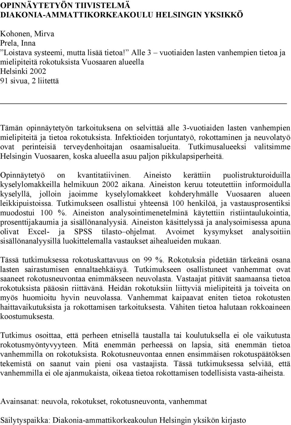 vanhempien mielipiteitä ja tietoa rokotuksista. Infektioiden torjuntatyö, rokottaminen ja neuvolatyö ovat perinteisiä terveydenhoitajan osaamisalueita.