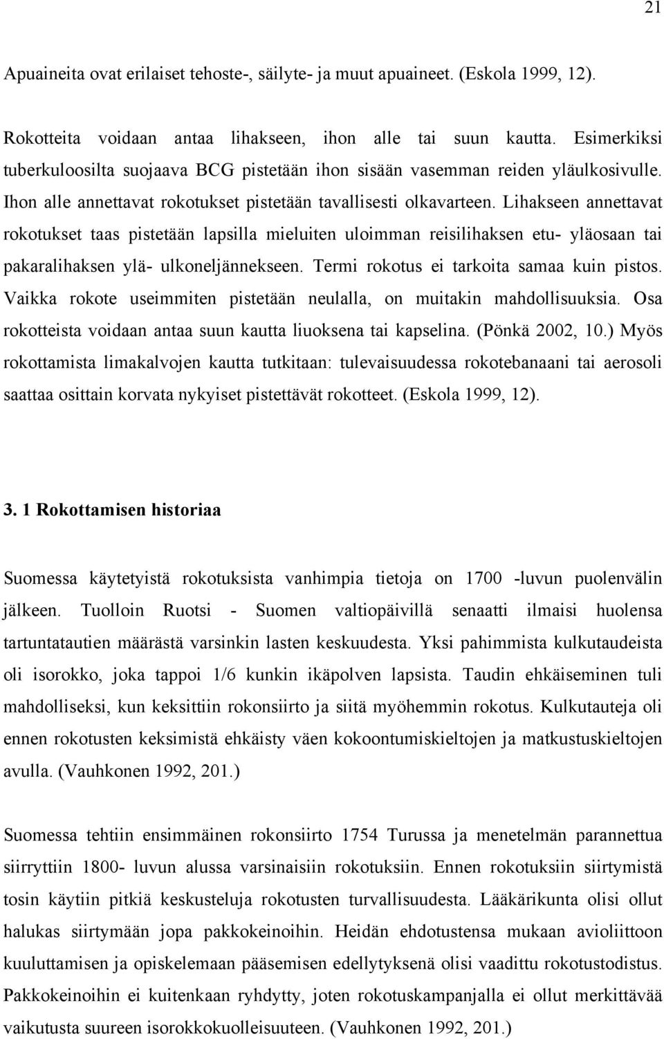 Lihakseen annettavat rokotukset taas pistetään lapsilla mieluiten uloimman reisilihaksen etu- yläosaan tai pakaralihaksen ylä- ulkoneljännekseen. Termi rokotus ei tarkoita samaa kuin pistos.