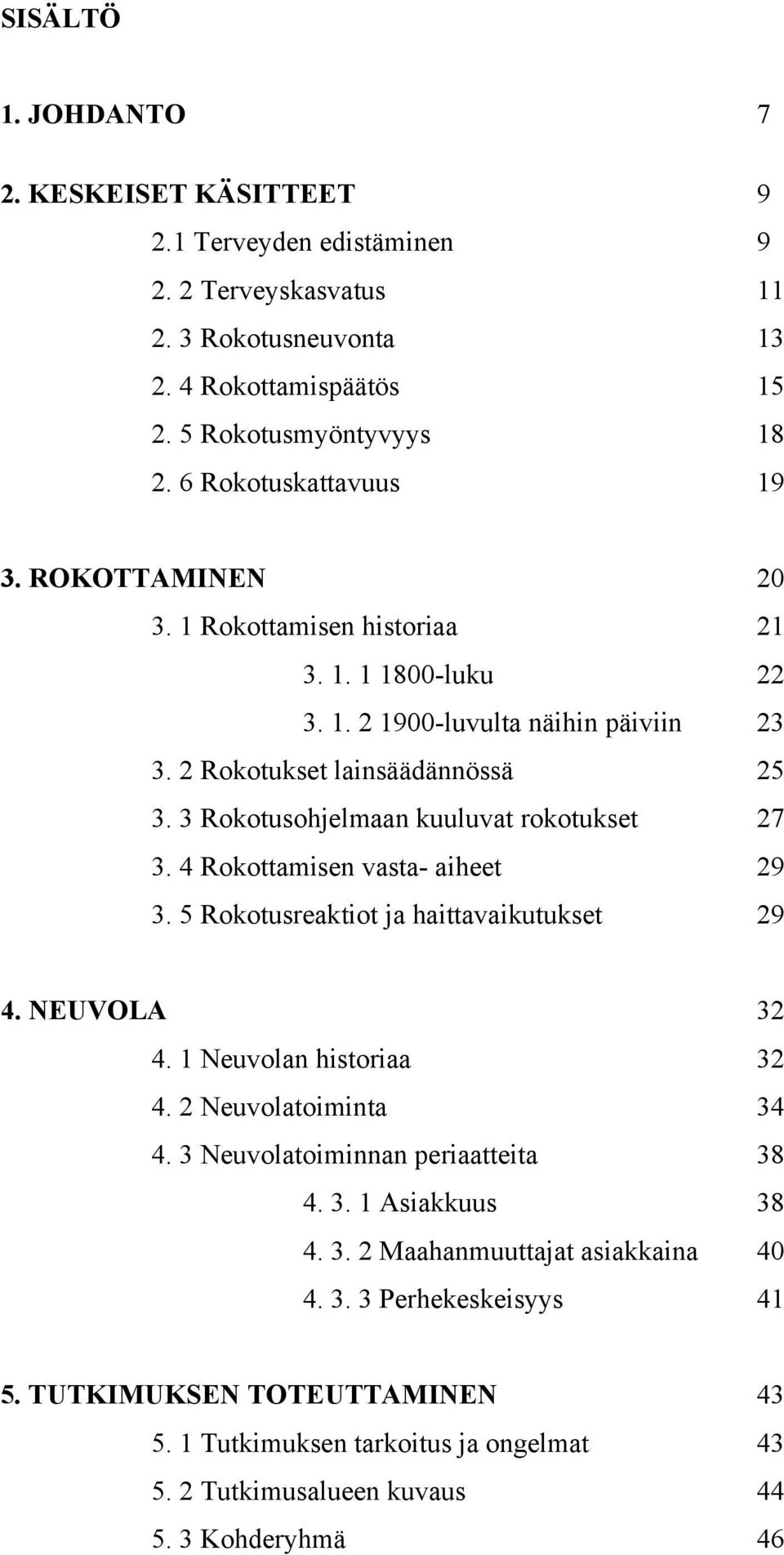 3 Rokotusohjelmaan kuuluvat rokotukset 27 3. 4 Rokottamisen vasta- aiheet 29 3. 5 Rokotusreaktiot ja haittavaikutukset 29 4. NEUVOLA 32 4. 1 Neuvolan historiaa 32 4. 2 Neuvolatoiminta 34 4.