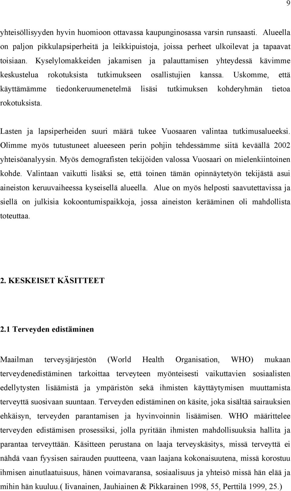Uskomme, että käyttämämme tiedonkeruumenetelmä lisäsi tutkimuksen kohderyhmän tietoa rokotuksista. Lasten ja lapsiperheiden suuri määrä tukee Vuosaaren valintaa tutkimusalueeksi.
