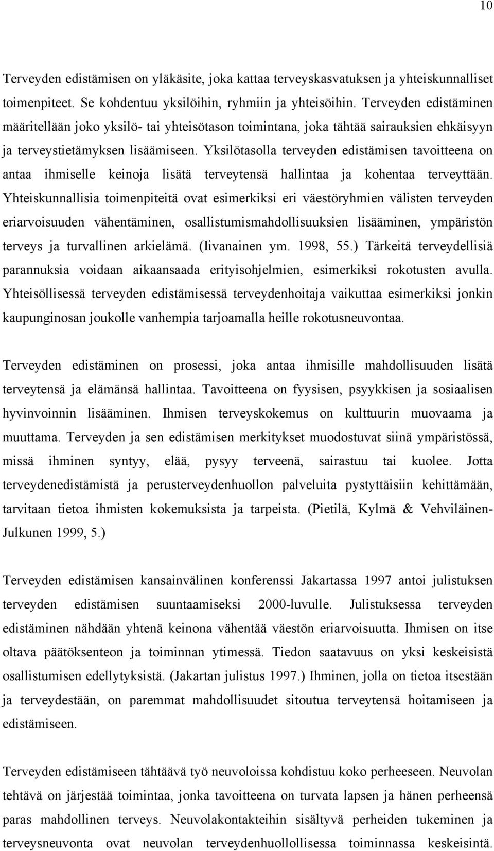 Yksilötasolla terveyden edistämisen tavoitteena on antaa ihmiselle keinoja lisätä terveytensä hallintaa ja kohentaa terveyttään.