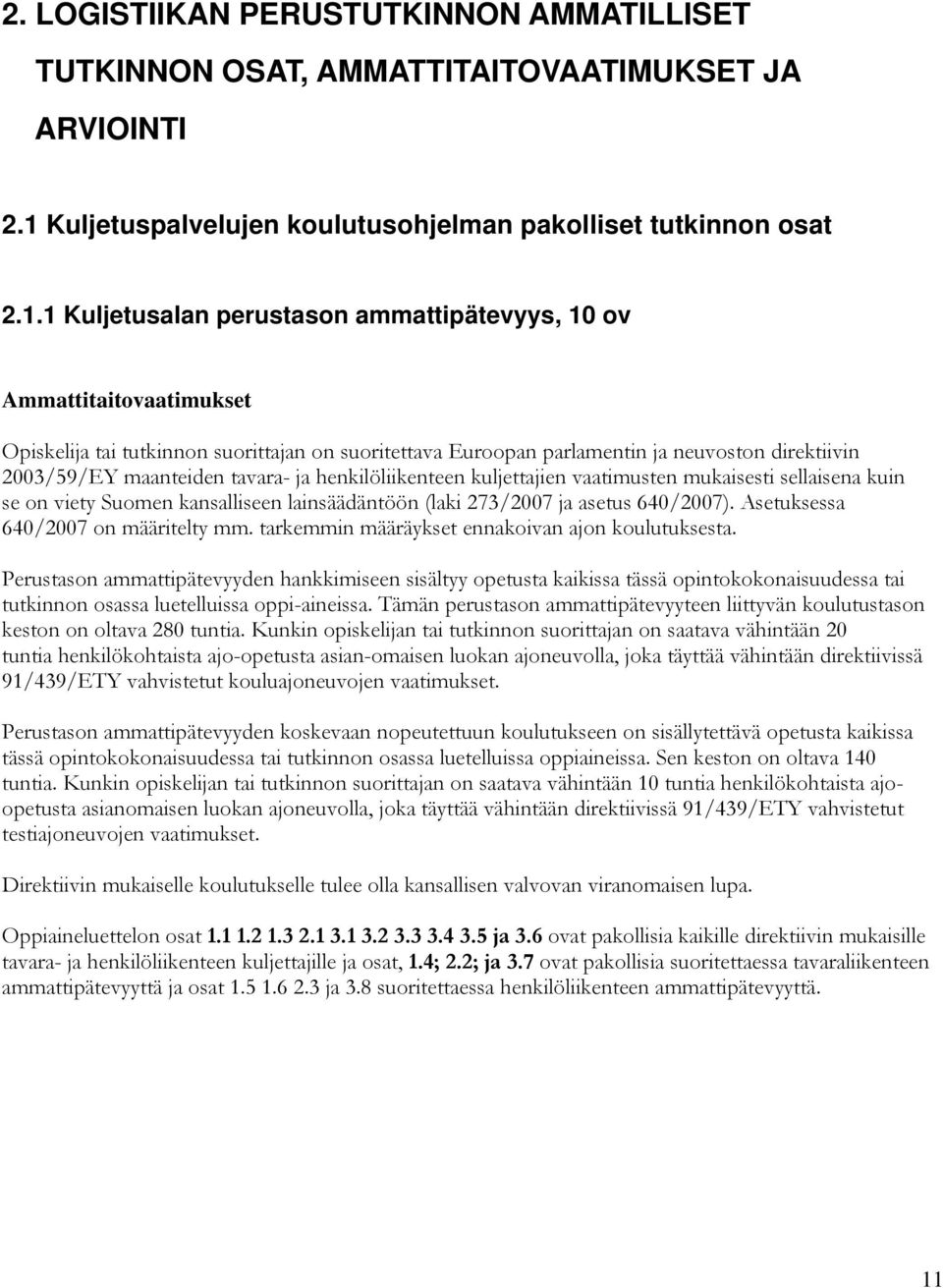 1 Kuljetusalan perustason ammattipätevyys, 10 ov Ammattitaitovaatimukset tai tutkinnon suorittajan on suoritettava Euroopan parlamentin ja neuvoston direktiivin 2003/59/EY maanteiden tavara- ja