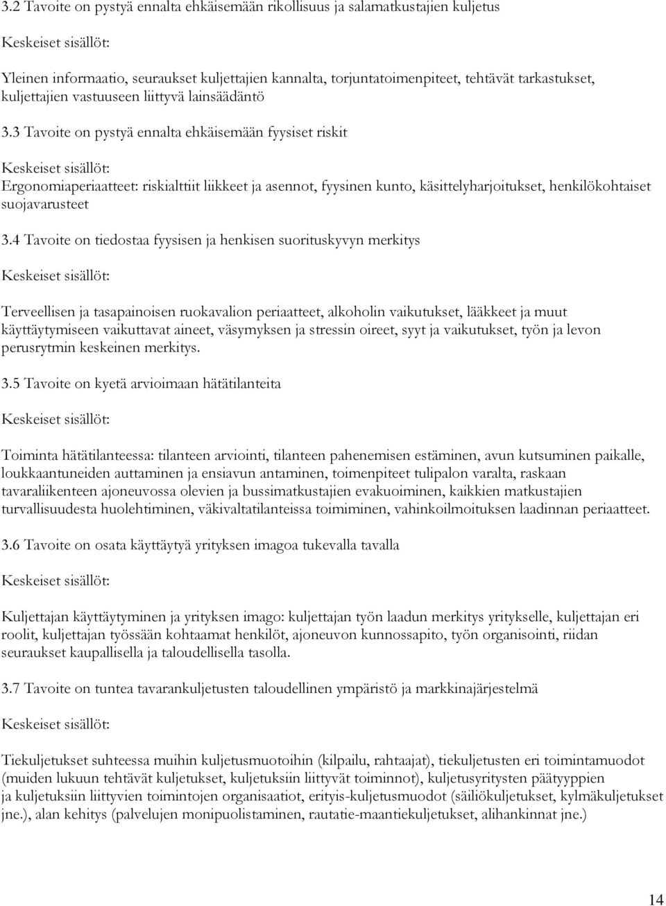 3 Tavoite on pystyä ennalta ehkäisemään fyysiset riskit Keskeiset sisällöt: Ergonomiaperiaatteet: riskialttiit liikkeet ja asennot, fyysinen kunto, käsittelyharjoitukset, henkilökohtaiset