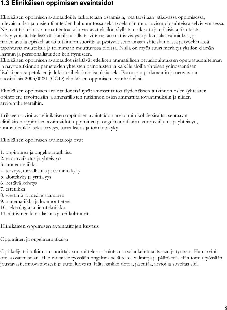 Ne lisäävät kaikilla aloilla tarvittavaa ammattisivistystä ja kansalaisvalmiuksia, ja niiden avulla opiskelijat tai tutkinnon suorittajat pystyvät seuraamaan yhteiskunnassa ja työelämässä tapahtuvia