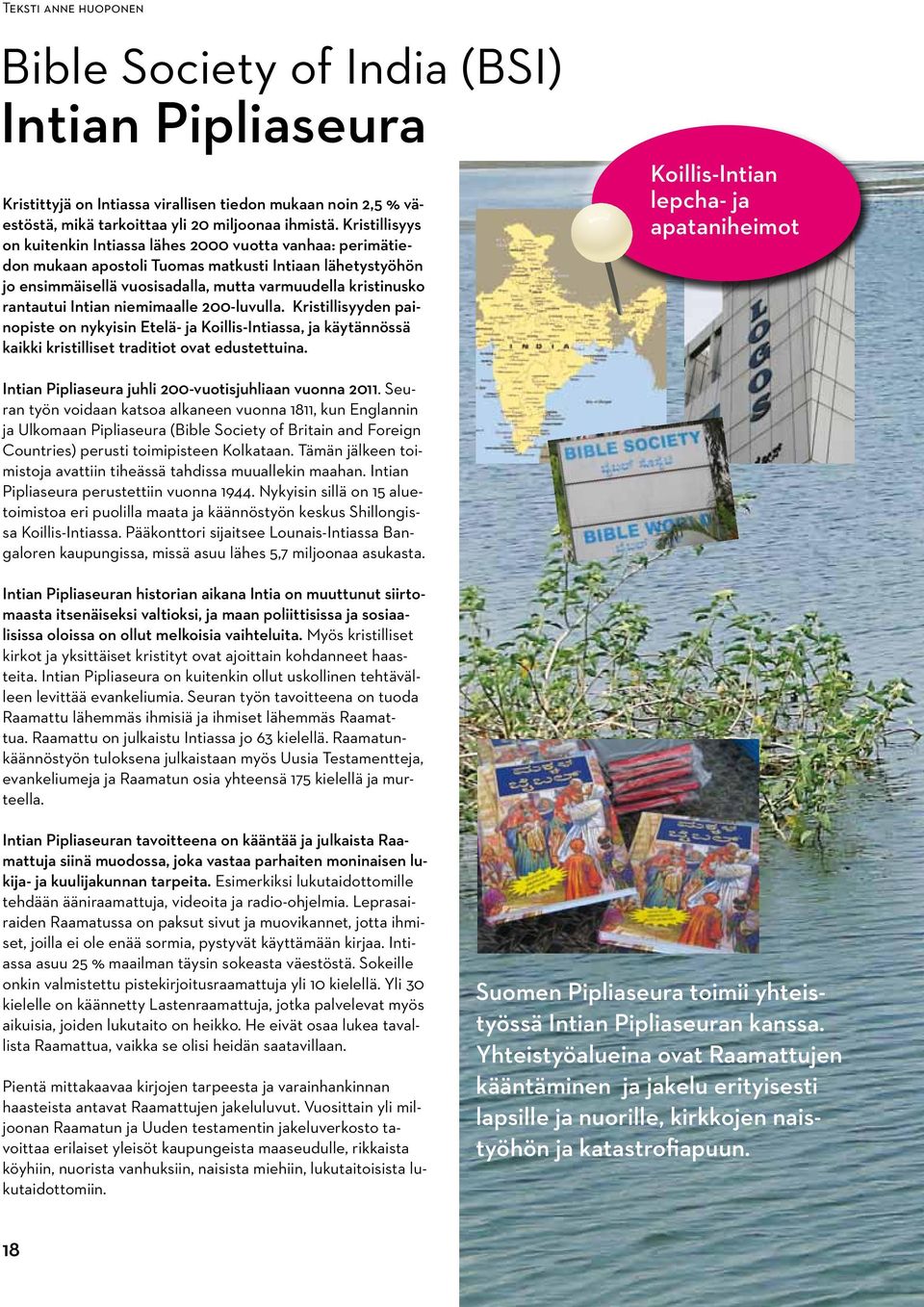 Intian niemimaalle 200-luvulla. Kristillisyyden painopiste on nykyisin Etelä- ja Koillis-Intiassa, ja käytännössä kaikki kristilliset traditiot ovat edustettuina.
