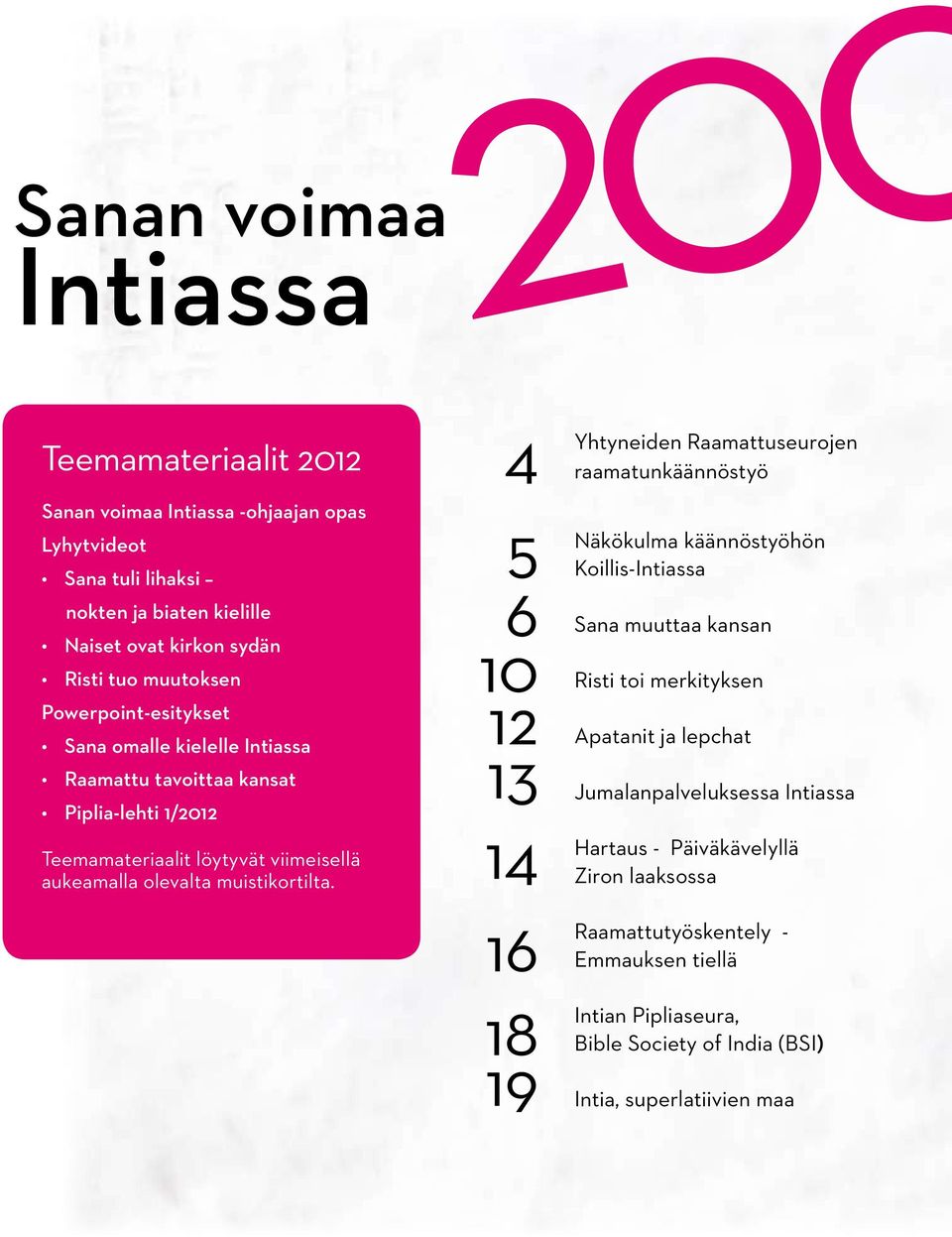 4 5 6 10 12 13 14 16 18 19 Yhtyneiden Raamattuseurojen raamatunkäännöstyö Näkökulma käännöstyöhön Koillis-Intiassa Sana muuttaa kansan Risti toi merkityksen Apatanit ja lepchat