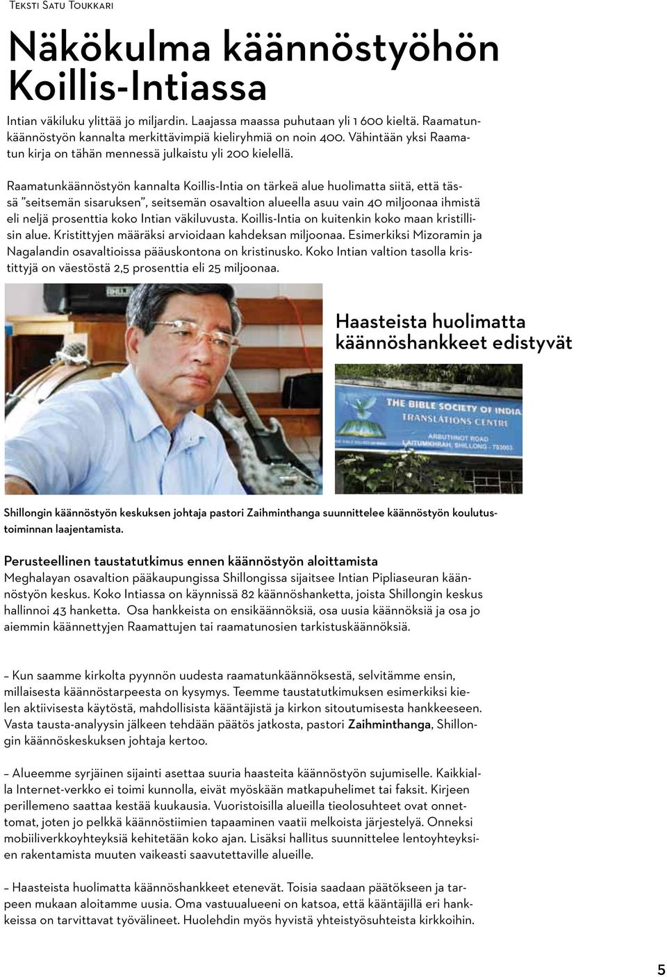 Raamatunkäännöstyön kannalta Koillis-Intia on tärkeä alue huolimatta siitä, että tässä seitsemän sisaruksen, seitsemän osavaltion alueella asuu vain 40 miljoonaa ihmistä eli neljä prosenttia koko