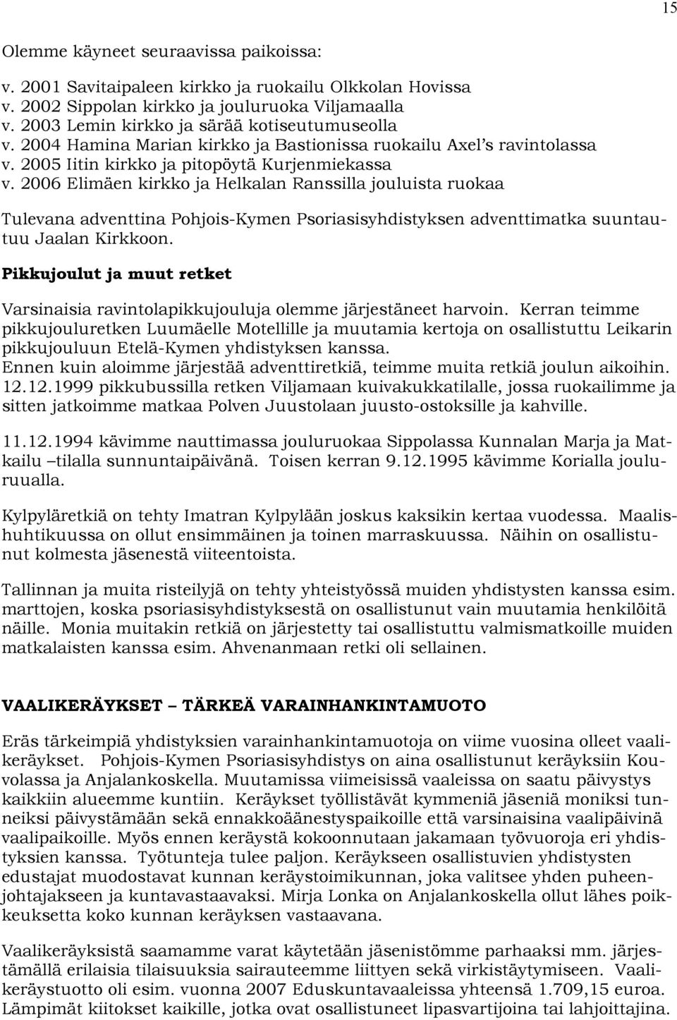 2006 Elimäen kirkko ja Helkalan Ranssilla jouluista ruokaa Tulevana adventtina Pohjois-Kymen Psoriasisyhdistyksen adventtimatka suuntautuu Jaalan Kirkkoon.