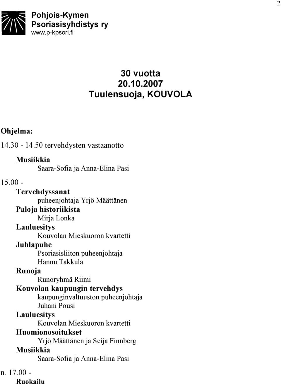 00 - Tervehdyssanat puheenjohtaja Yrjö Määttänen Paloja historiikista Mirja Lonka Lauluesitys Kouvolan Mieskuoron kvartetti Juhlapuhe Psoriasisliiton