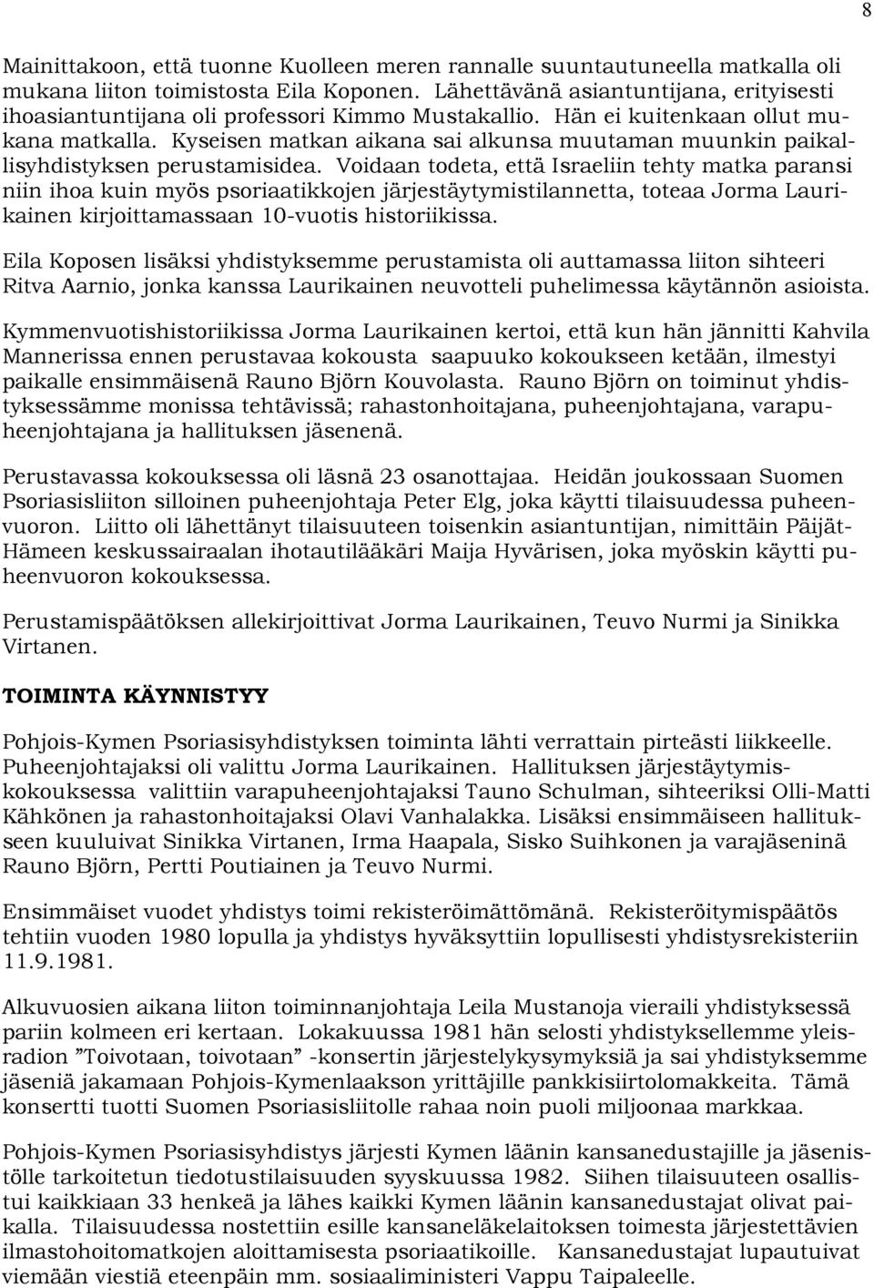 Kyseisen matkan aikana sai alkunsa muutaman muunkin paikallisyhdistyksen perustamisidea.