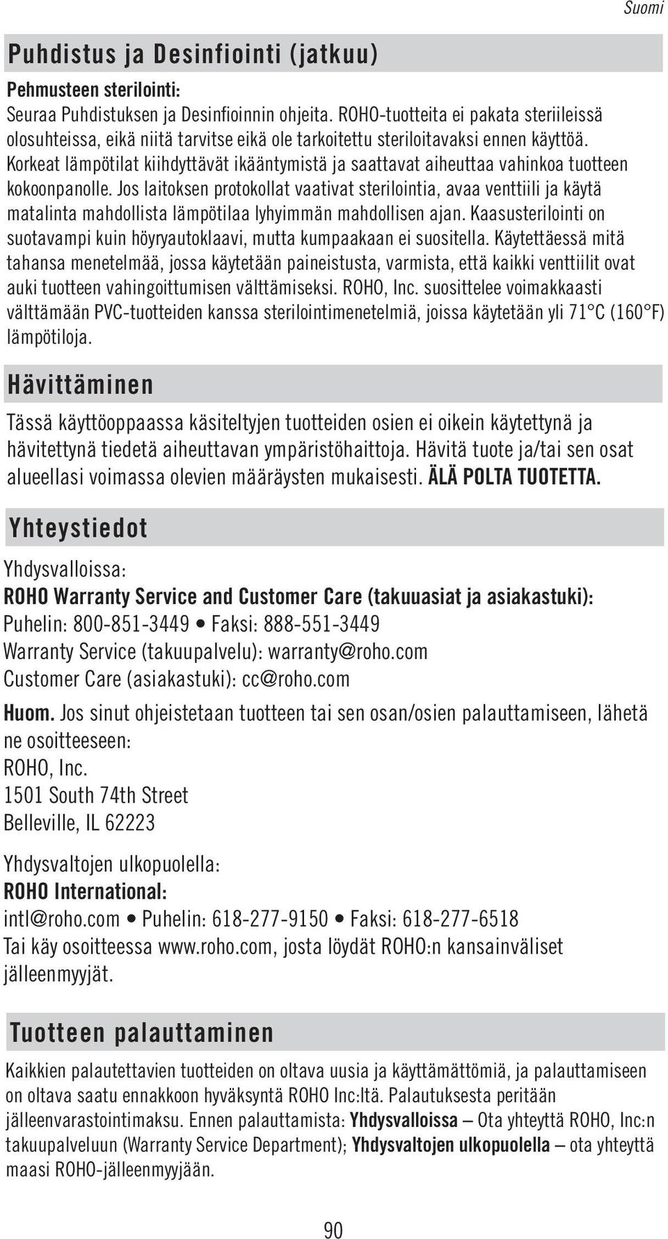 Yhteystiedot Yhdysvalloissa: ROHO Warranty Service and Customer Care (takuuasiat ja asiakastuki): Puhelin: 800-851-3449 Faksi: 888-551-3449 Warranty Service (takuupalvelu): warranty@roho.