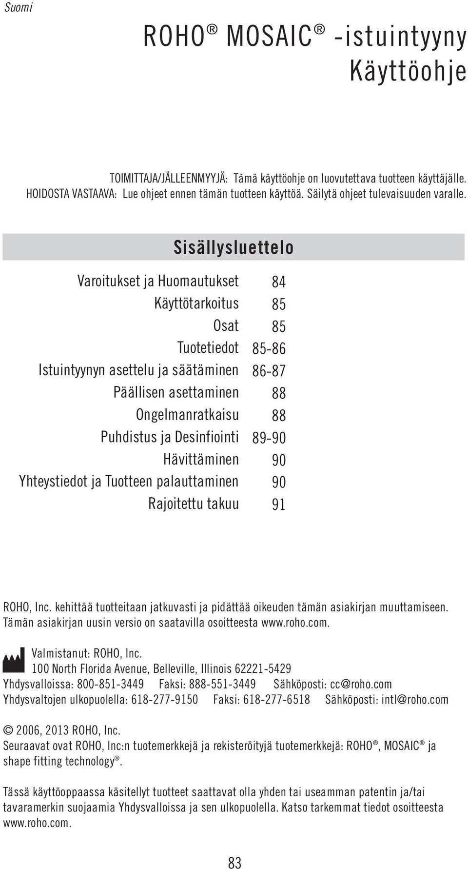 Sisällysluettelo Varoitukset ja Huomautukset 84 Käyttötarkoitus 85 Osat 85 Tuotetiedot 85-86 Istuintyynyn asettelu ja säätäminen 86-87 Päällisen asettaminen 88 Ongelmanratkaisu 88 Puhdistus ja