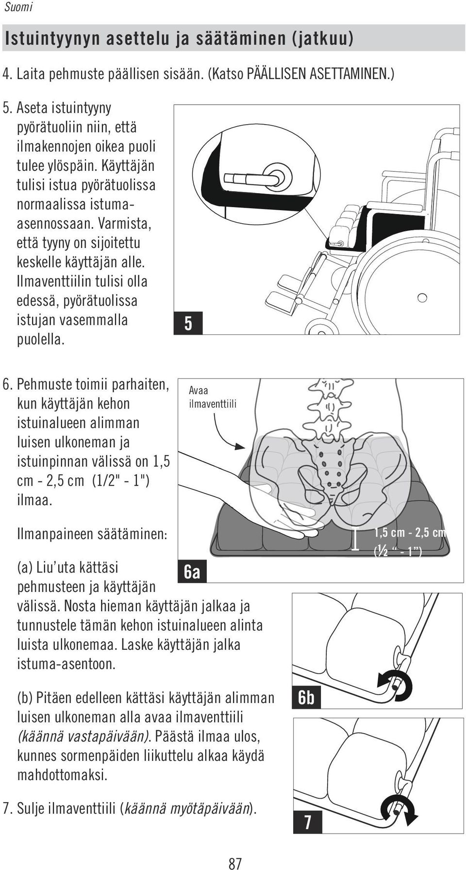 Varmista, että tyyny on sijoitettu keskelle käyttäjän alle. Ilmaventtiilin tulisi olla edessä, pyörätuolissa istujan vasemmalla puolella. 5 6.