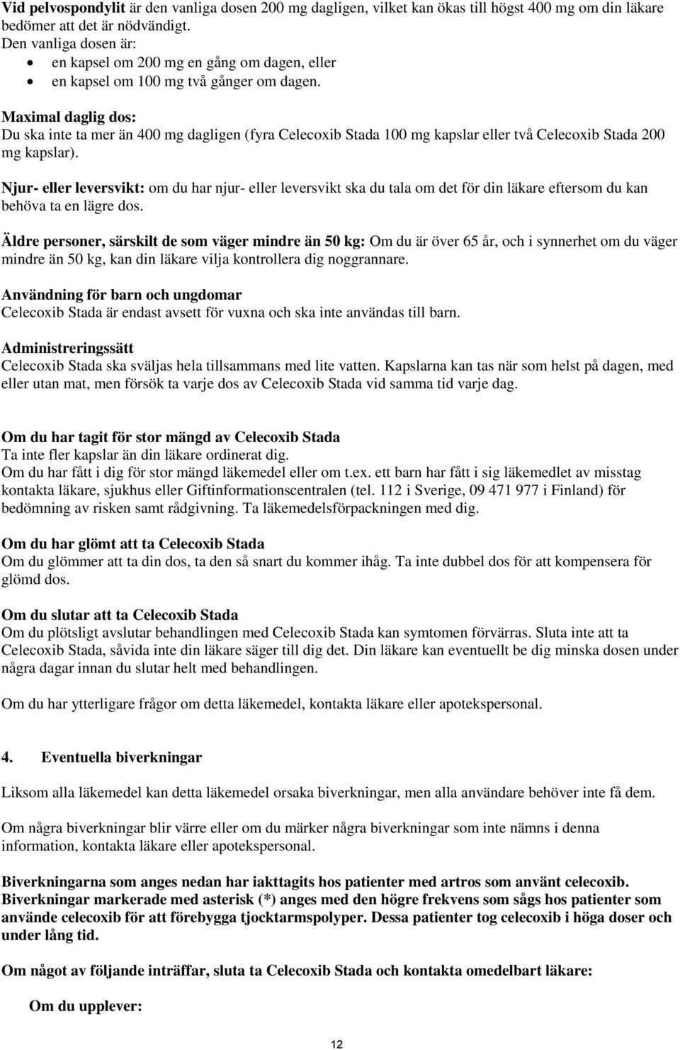 Maximal daglig dos: Du ska inte ta mer än 400 mg dagligen (fyra Celecoxib Stada 100 mg kapslar eller två Celecoxib Stada 200 mg kapslar).