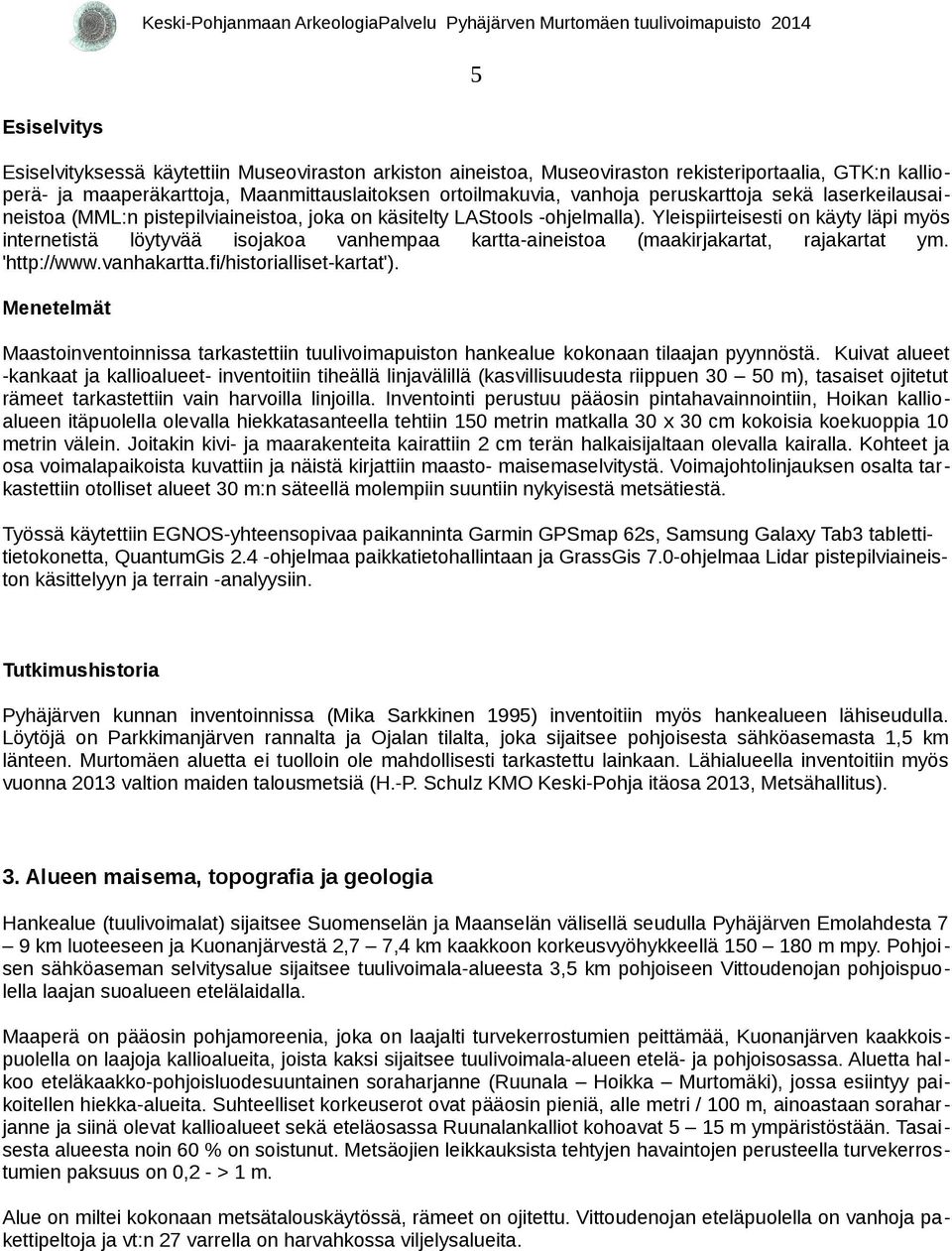 Yleispiirteisesti on käyty läpi myös internetistä löytyvää isojakoa vanhempaa kartta-aineistoa (maakirjakartat, rajakartat ym. 'http://www.vanhakartta.fi/historialliset-kartat').