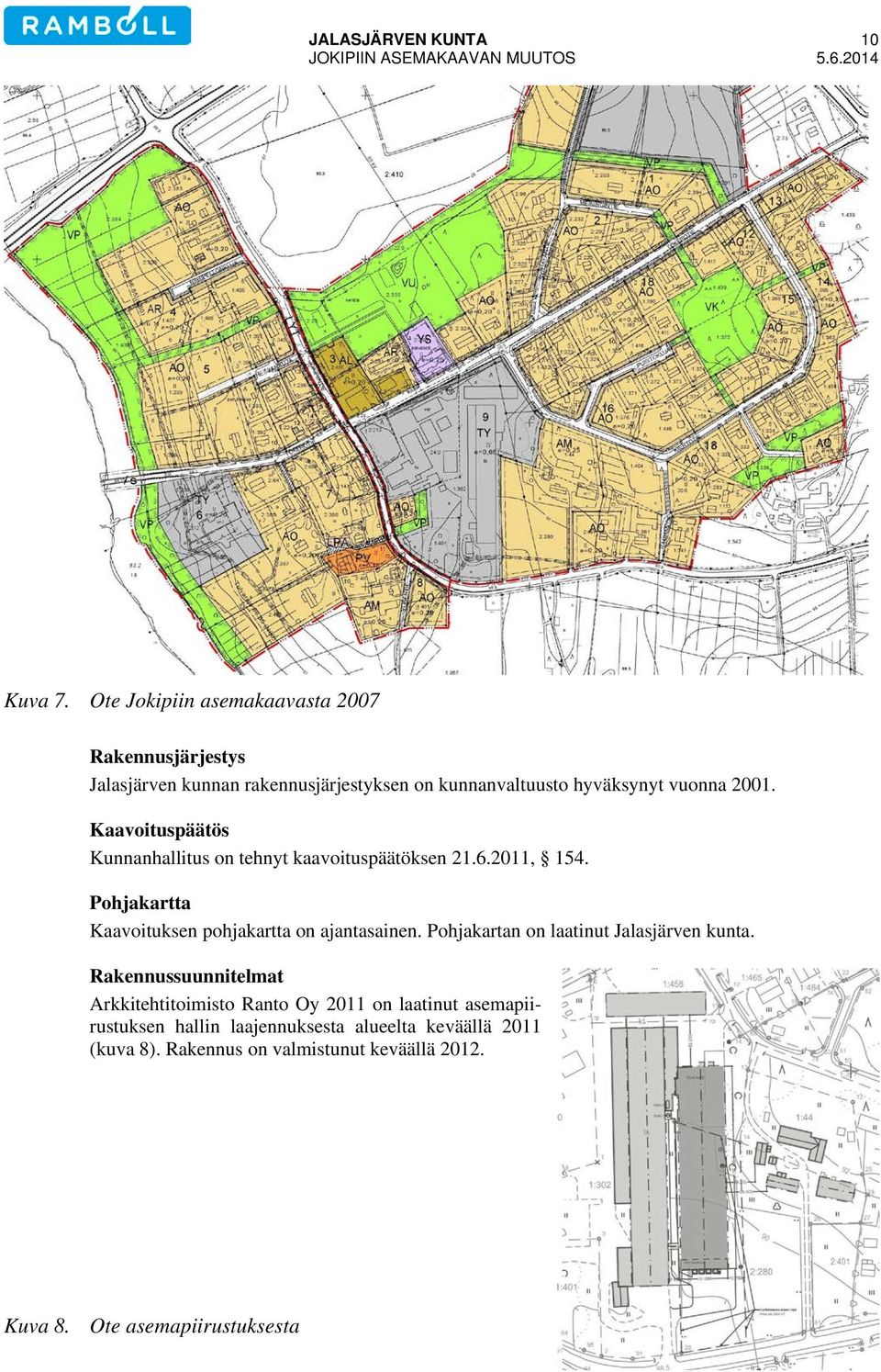 Kaavoituspäätös Kunnanhallitus on tehnyt kaavoituspäätöksen 21.6.2011, 154. Pohjakartta Kaavoituksen pohjakartta on ajantasainen.