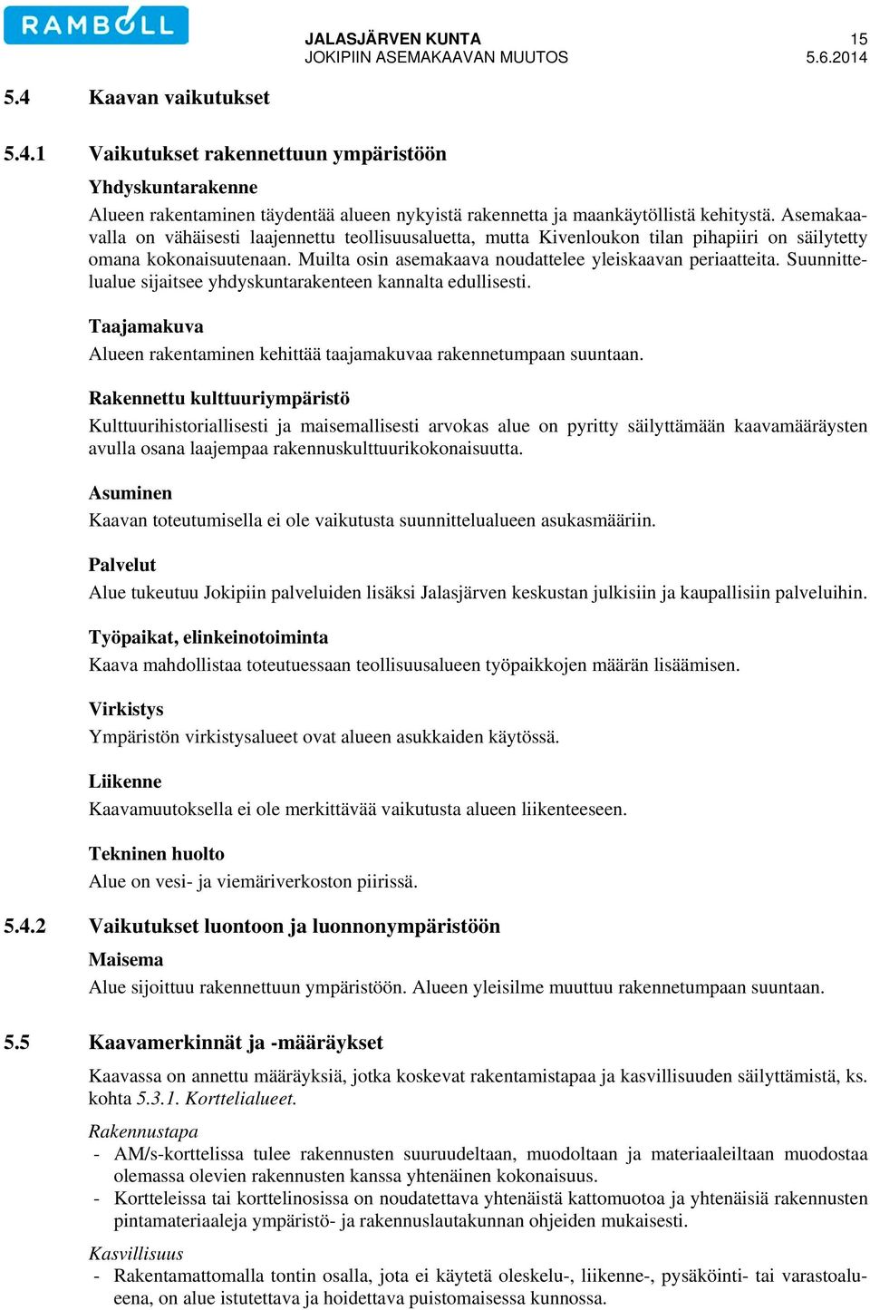 Suunnittelualue sijaitsee yhdyskuntarakenteen kannalta edullisesti. Taajamakuva Alueen rakentaminen kehittää taajamakuvaa rakennetumpaan suuntaan.