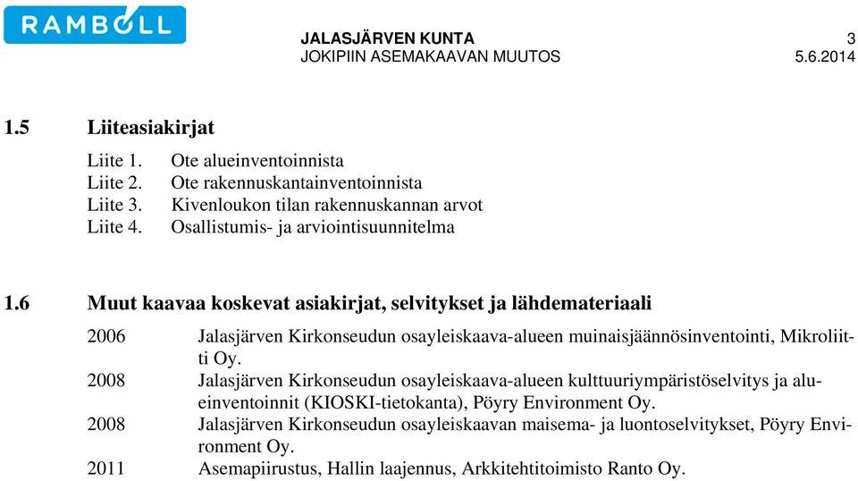 6 Muut kaavaa koskevat asiakirjat, selvitykset ja lähdemateriaali 2006 Jalasjärven Kirkonseudun osayleiskaava-alueen muinaisjäännösinventointi, Mikroliitti Oy.