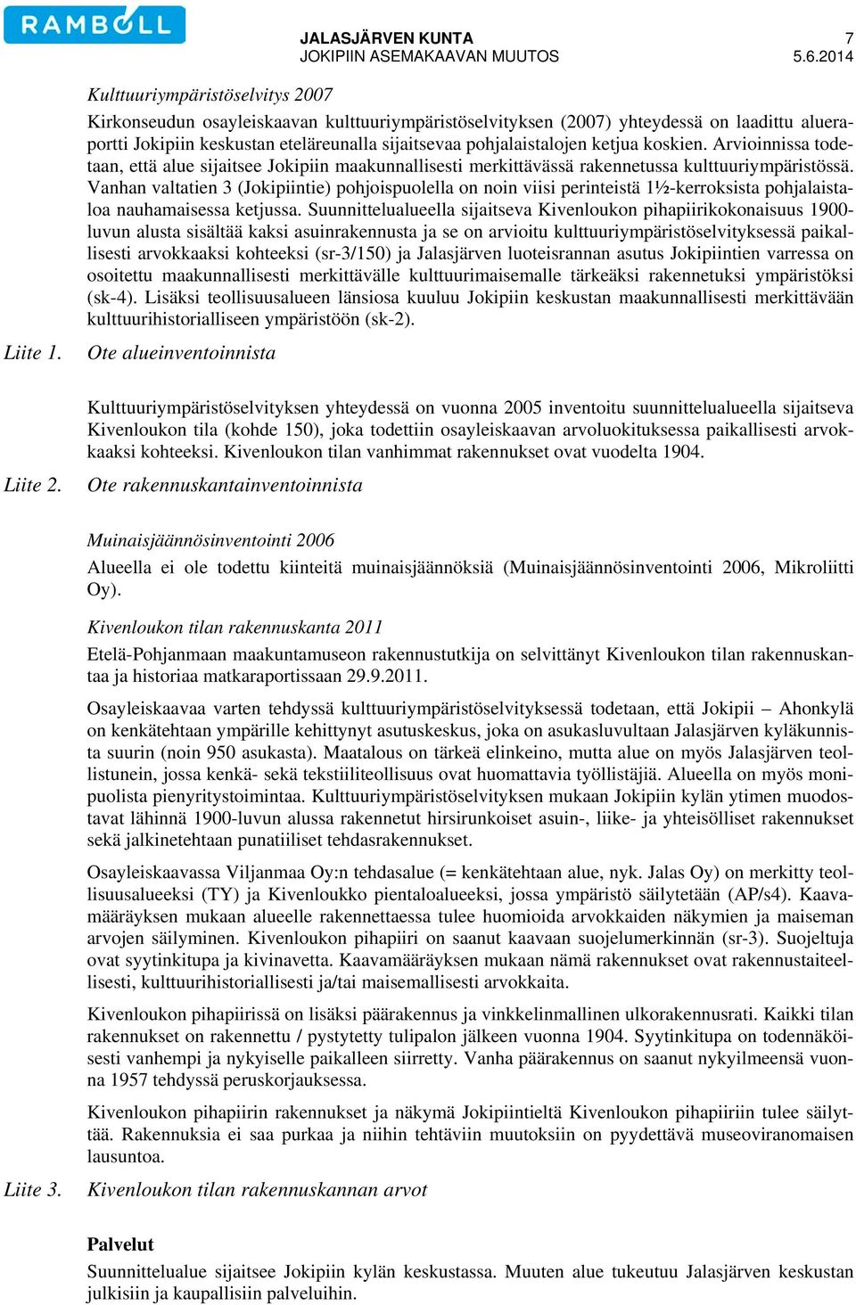 ketjua koskien. Arvioinnissa todetaan, että alue sijaitsee Jokipiin maakunnallisesti merkittävässä rakennetussa kulttuuriympäristössä.