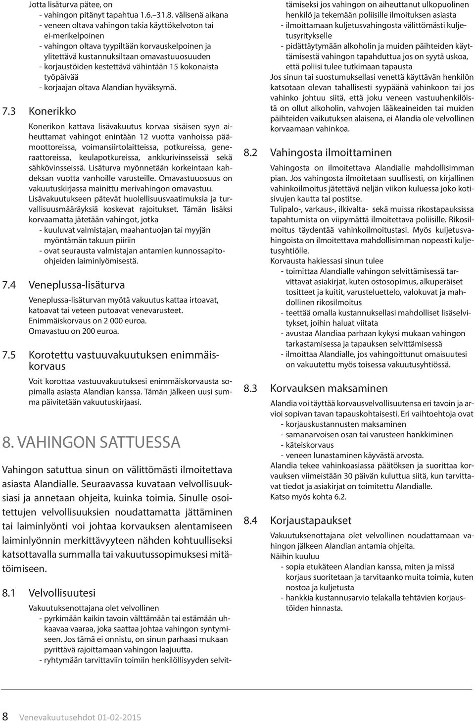 kestettävä vähintään 15 kokonaista työpäivää - korjaajan oltava Alandian hyväksymä. 7.