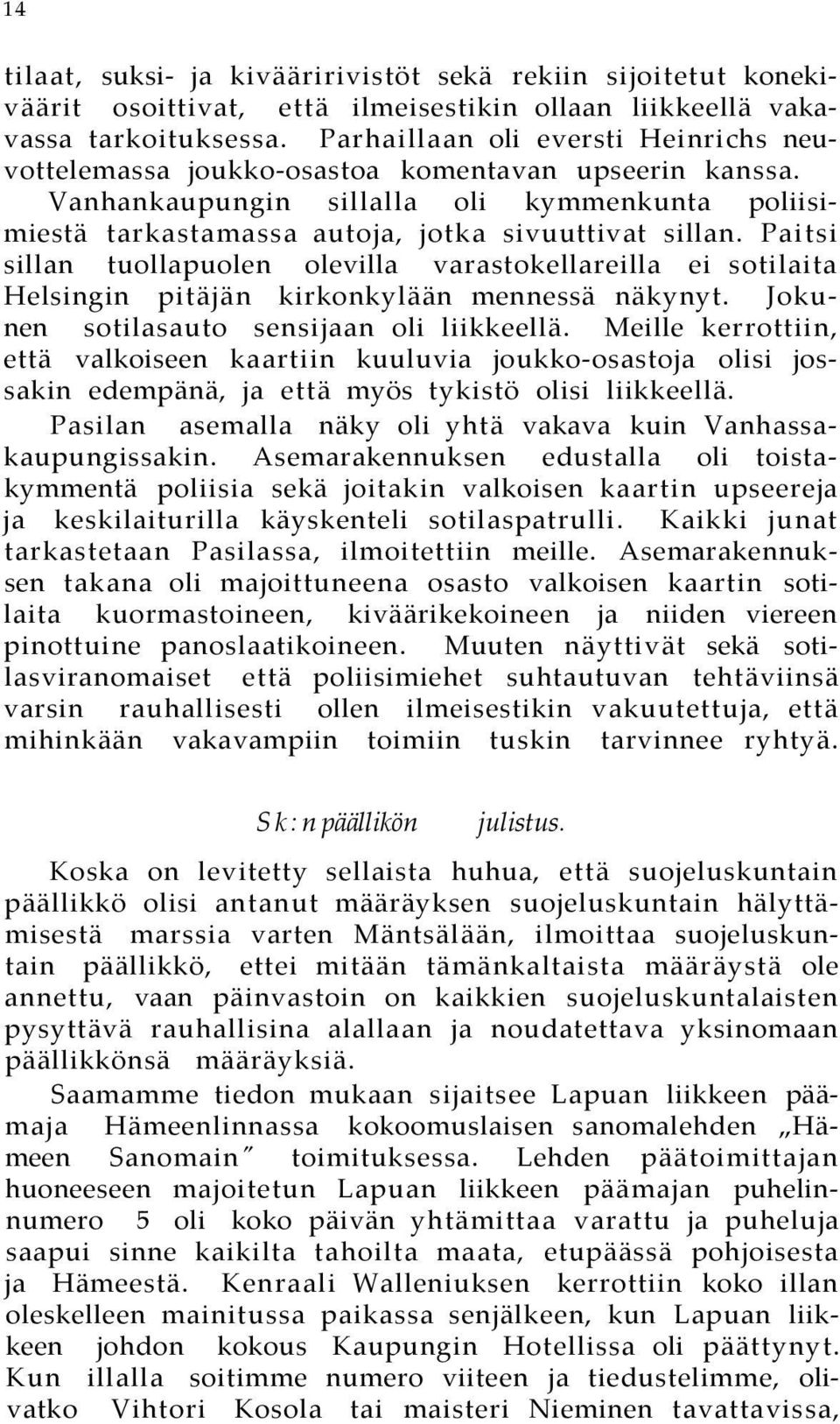 Paitsi sillan tuollapuolen olevilla varastokellareilla ei sotilaita Helsingin pitäjän kirkonkylään mennessä näkynyt. Jokunen sotilasauto sensijaan oli liikkeellä.