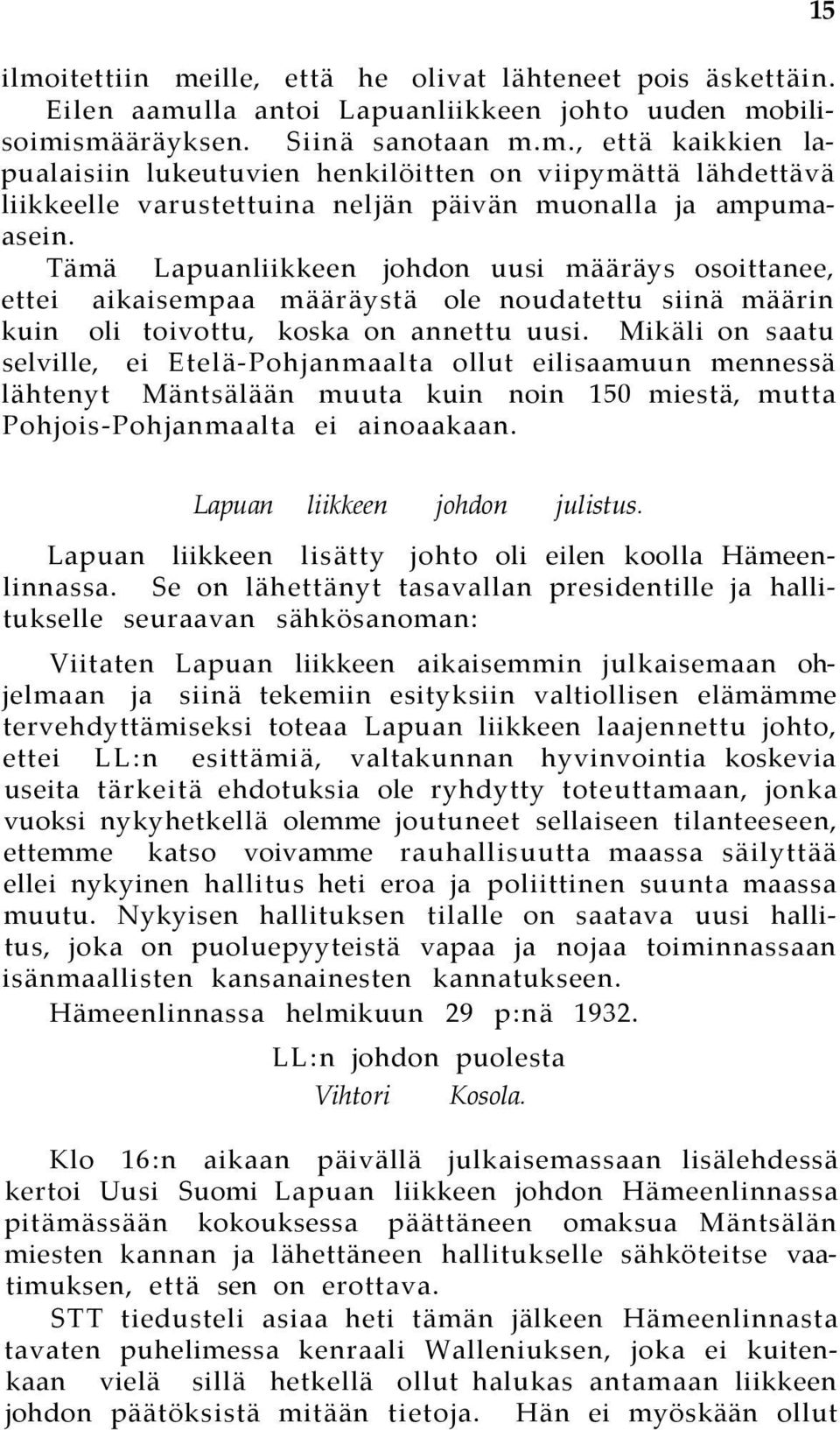 Mikäli on saatu selville, ei Etelä-Pohjanmaalta ollut eilisaamuun mennessä lähtenyt Mäntsälään muuta kuin noin 150 miestä, mutta Pohjois-Pohjanmaalta ei ainoaakaan. 15 Lapuan liikkeen johdon julistus.