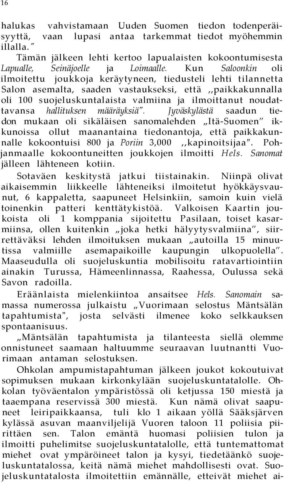 Kun Saloonkin oli ilmoitettu joukkoja keräytyneen, tiedusteli lehti tilannetta Salon asemalta, saaden vastaukseksi, että,,paikkakunnalla oli 100 suojeluskuntalaista valmiina ja ilmoittanut