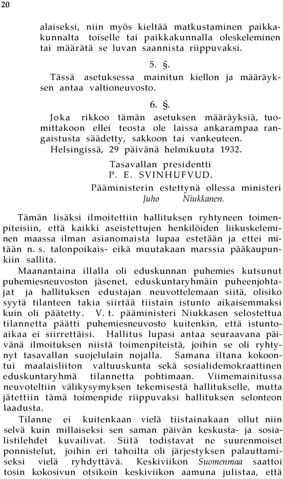 . Joka rikkoo tämän asetuksen määräyksiä, tuomittakoon ellei teosta ole laissa ankarampaa rangaistusta säädetty, sakkoon tai vankeuteen. Helsingissä, 29 päivänä helmikuuta 1932.