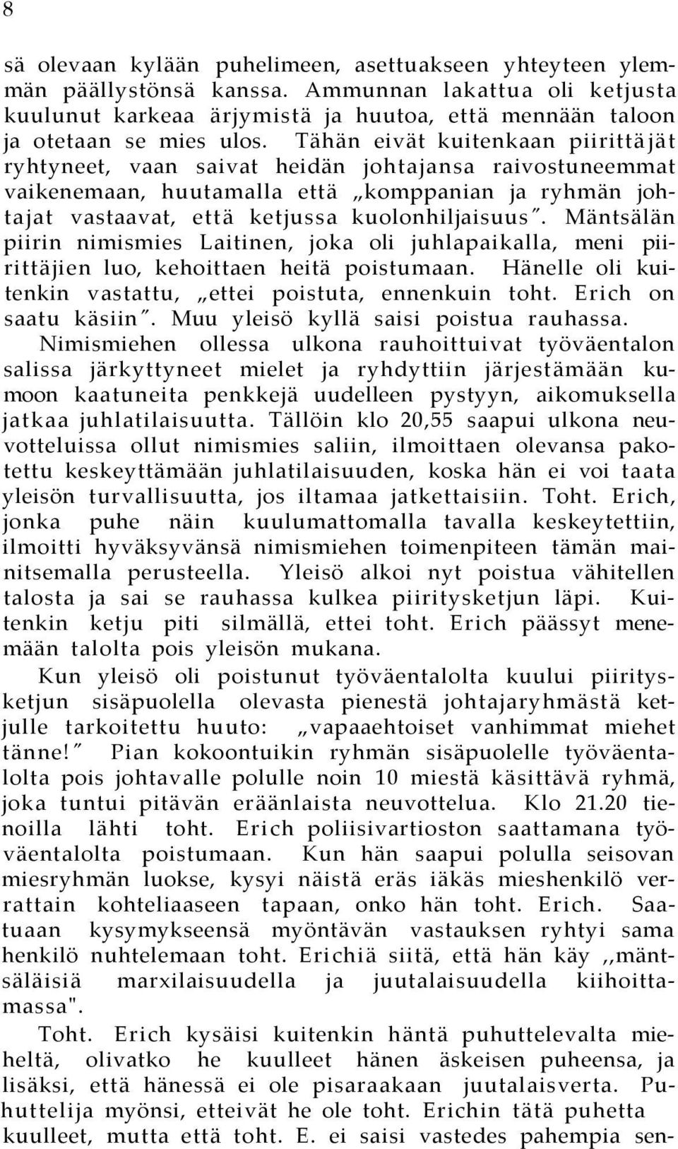 Mäntsälän piirin nimismies Laitinen, joka oli juhlapaikalla, meni piirittäjien luo, kehoittaen heitä poistumaan. Hänelle oli kuitenkin vastattu, ettei poistuta, ennenkuin toht. Erich on saatu käsiin".