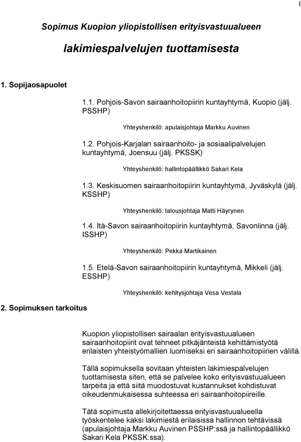 Keskisuomen sairaanhoitopiirin kuntayhtymä, Jyväskylä (jälj. KSSHP) Yhteyshenkilö: talousjohtaja Matti Häyrynen 1.4. Itä-Savon sairaanhoitopiirin kuntayhtymä, Savonlinna (jälj.