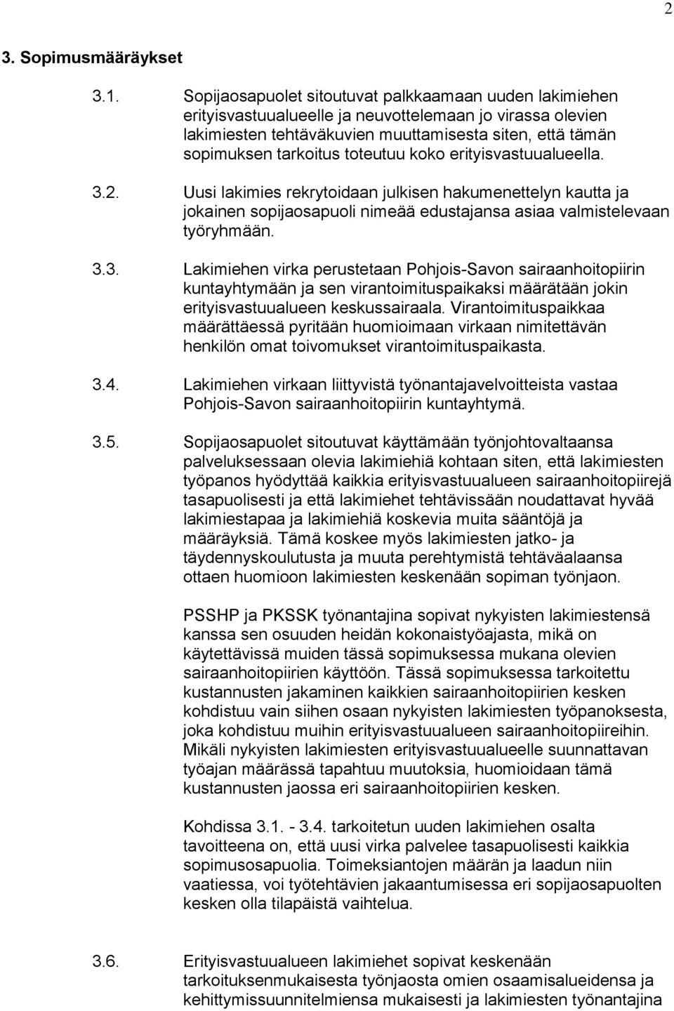 toteutuu koko erityisvastuualueella. 3.2. Uusi lakimies rekrytoidaan julkisen hakumenettelyn kautta ja jokainen sopijaosapuoli nimeää edustajansa asiaa valmistelevaan työryhmään. 3.3. Lakimiehen virka perustetaan Pohjois-Savon sairaanhoitopiirin kuntayhtymään ja sen virantoimituspaikaksi määrätään jokin erityisvastuualueen keskussairaala.