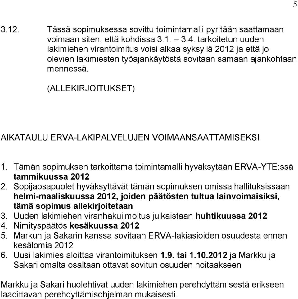 (ALLEKIRJOITUKSET) AIKATAULU ERVA-LAKIPALVELUJEN VOIMAANSAATTAMISEKSI 1. Tämän sopimuksen tarkoittama toimintamalli hyväksytään ERVA-YTE:ssä tammikuussa 2012 2.