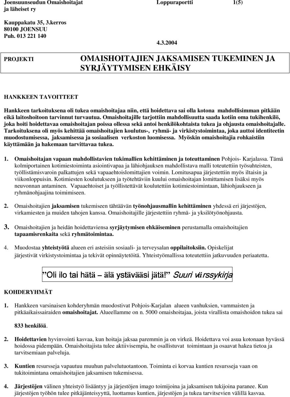 hoidettava sai olla kotona mahdollisimman pitkään eikä laitoshoitoon tarvinnut turvautua.