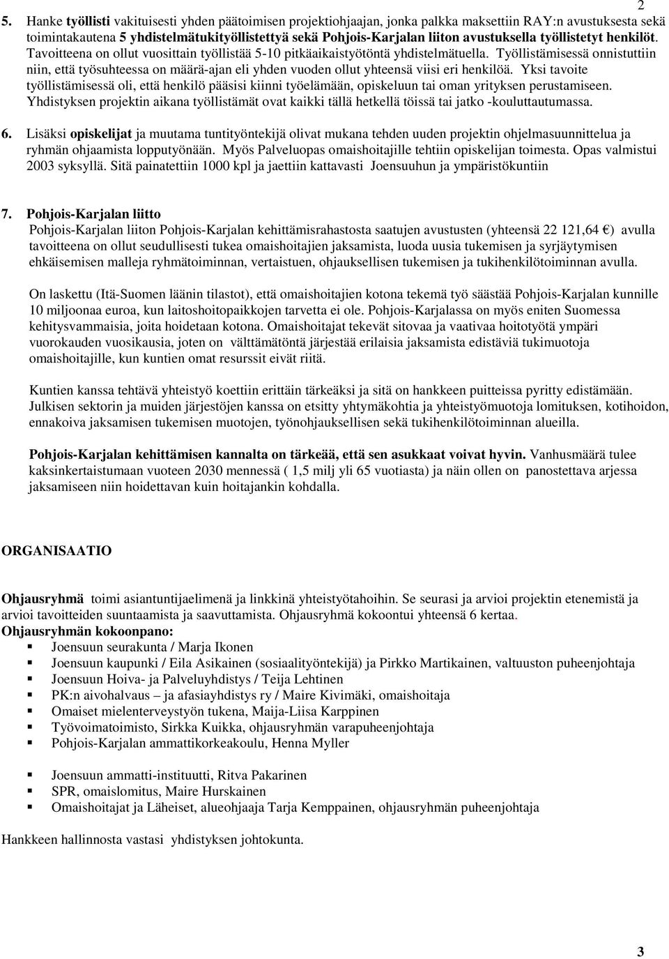 Työllistämisessä onnistuttiin niin, että työsuhteessa on määrä-ajan eli yhden vuoden ollut yhteensä viisi eri henkilöä.