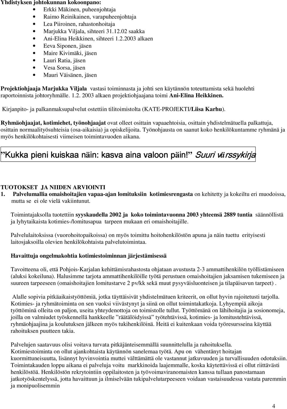 toiminnasta ja johti sen käytännön toteuttamista sekä huolehti raportoinnista johtoryhmälle. 1.2. 2003 alkaen projektiohjaajana toimi Ani-Elina Heikkinen.