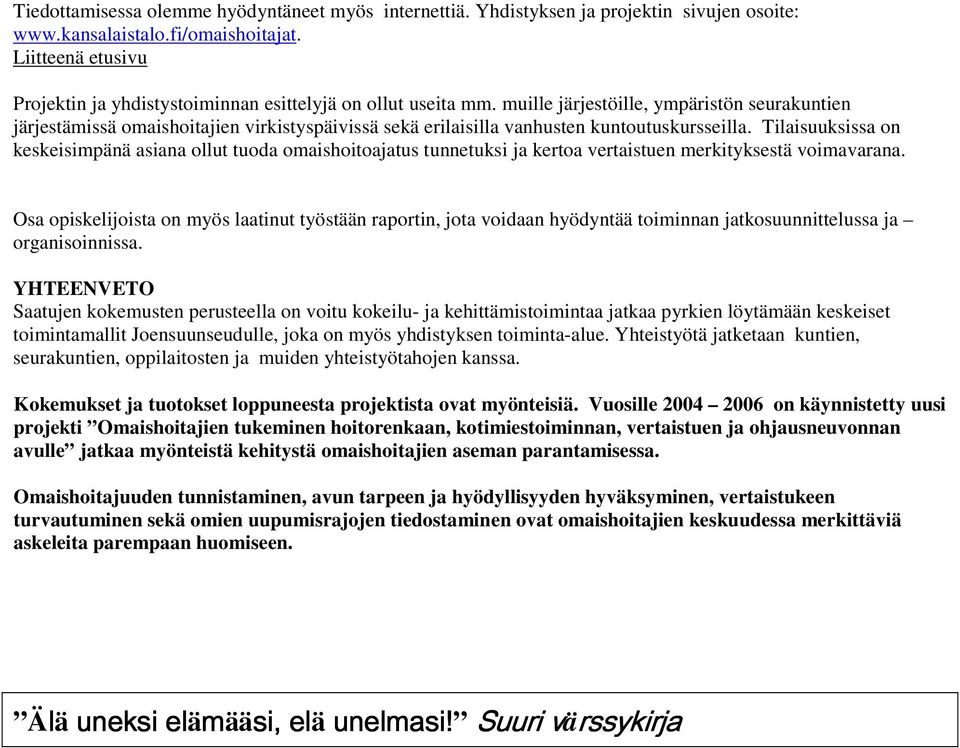 muille järjestöille, ympäristön seurakuntien järjestämissä omaishoitajien virkistyspäivissä sekä erilaisilla vanhusten kuntoutuskursseilla.