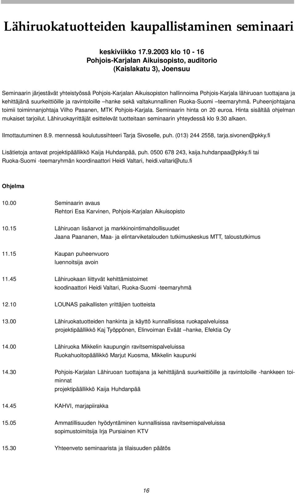 kehittäjänä suurkeittiöille ja ravintoloille hanke sekä valtakunnallinen Ruoka-Suomi teemaryhmä. Puheenjohtajana toimii toiminnanjohtaja Vilho Pasanen, MTK Pohjois-Karjala.