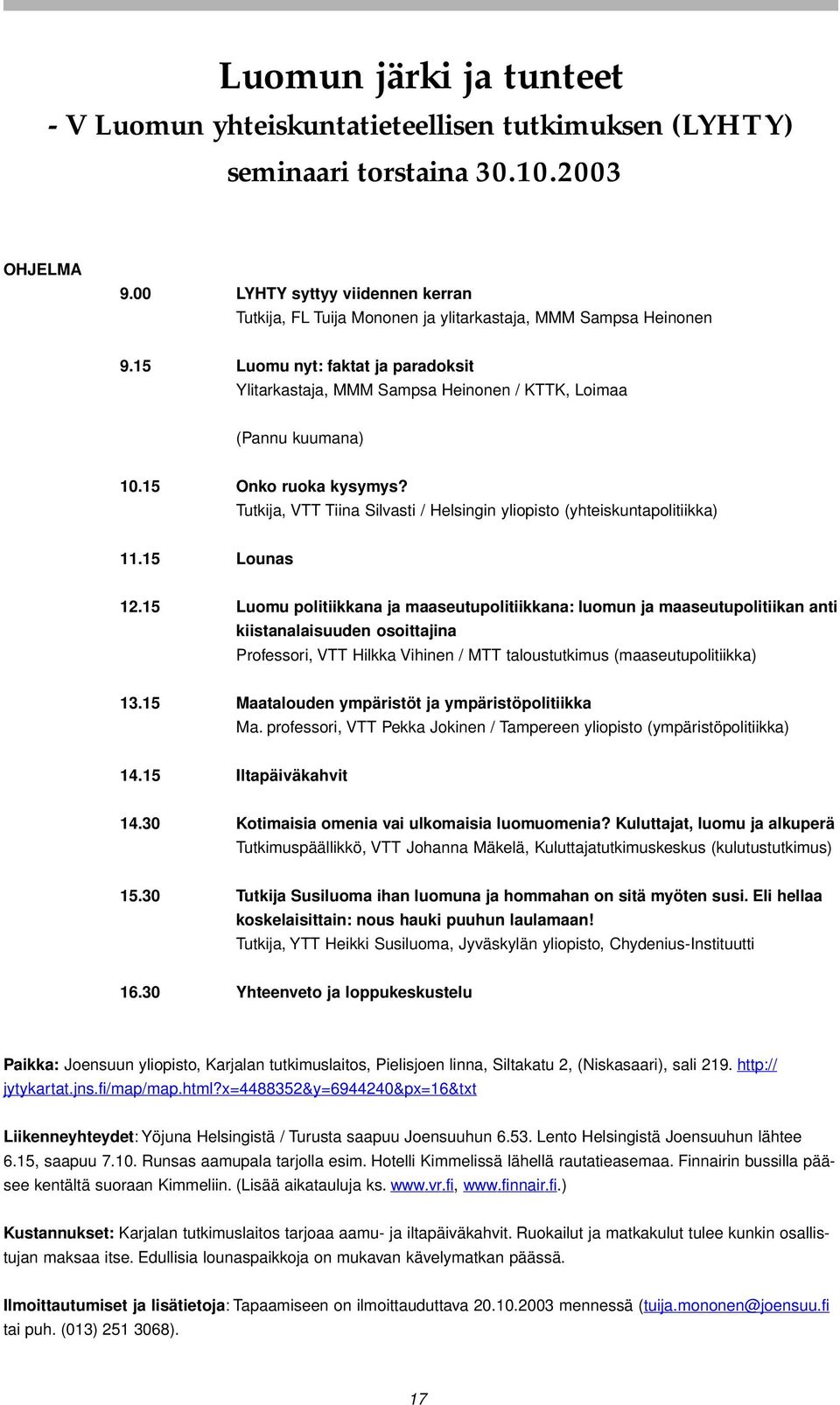 15 Luomu nyt: faktat ja paradoksit Ylitarkastaja, MMM Sampsa Heinonen / KTTK, Loimaa (Pannu kuumana) 10.15 Onko ruoka kysymys?