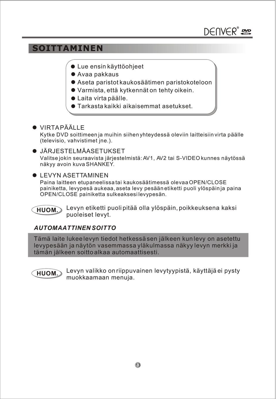 JÄRJESTELMÄASETUKSET Valitse jokin seuraavista järjestelmistä: AV1, AV2 tai S-VIDEO kunnes näytössä näkyy avoin kuva SHANKEY.