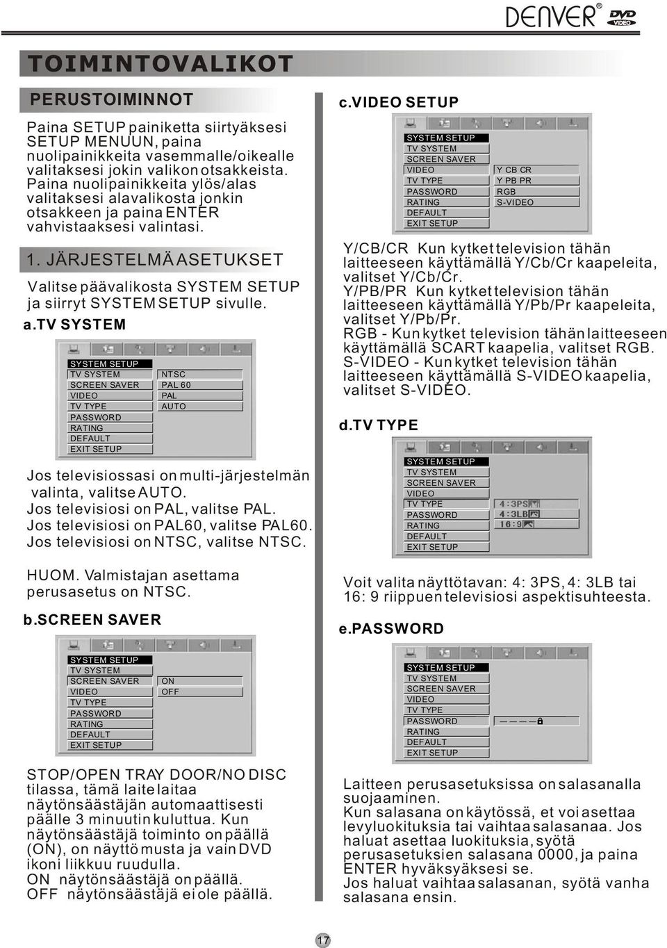 JÄRJESTELMÄ ASETUKSET Valitse päävalikosta SYSTEM SETUP ja siirryt SYSTEM SETUP sivulle. a.tv SYSTEM SYSTEM SETUP TV SYSTEM SCREEN SAVER VIDEO TV TYPE PASSWORD RATING DEFAULT b.