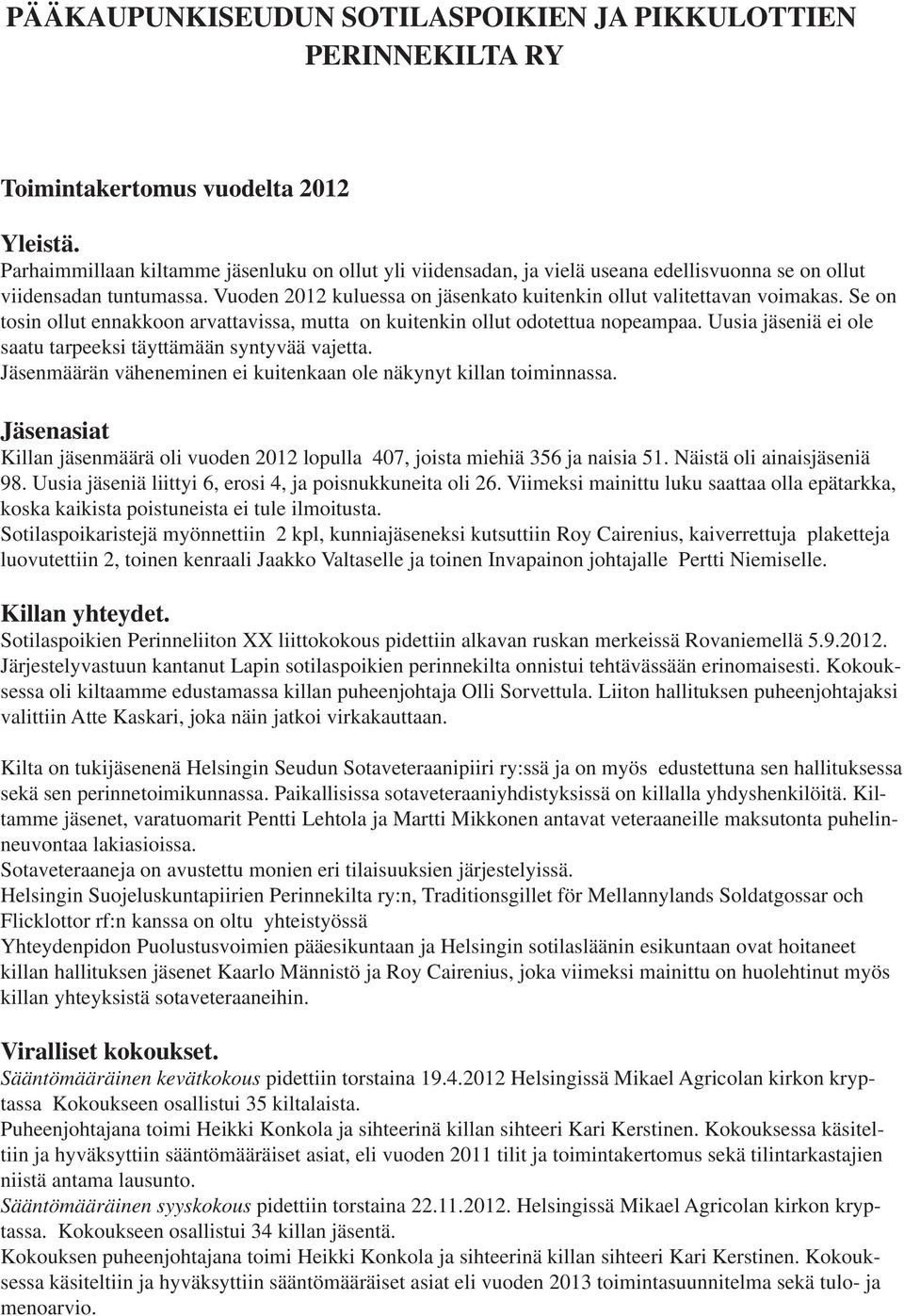 Se on tosin ollut ennakkoon arvattavissa, mutta on kuitenkin ollut odotettua nopeampaa. Uusia jäseniä ei ole saatu tarpeeksi täyttämään syntyvää vajetta.