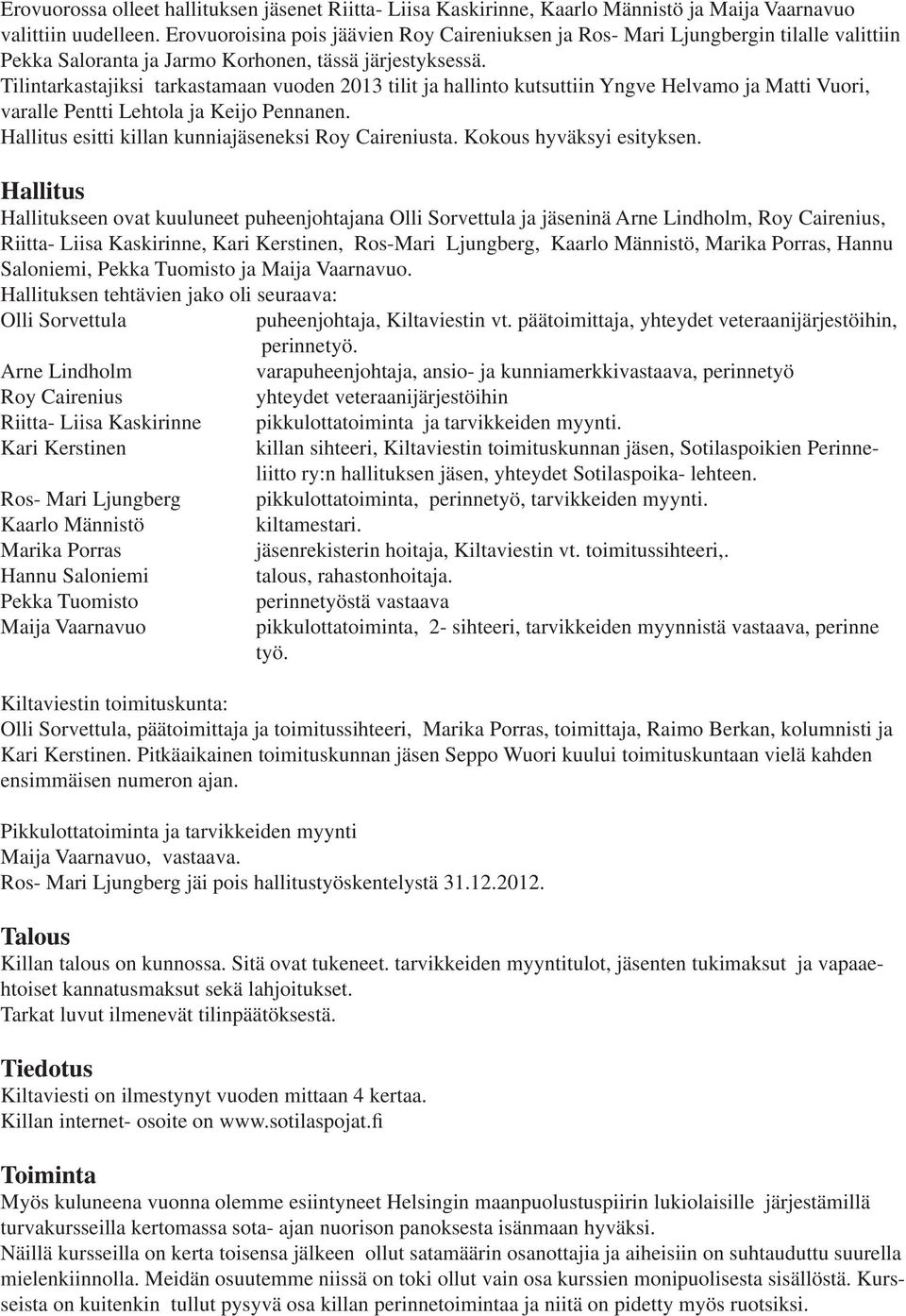 Tilintarkastajiksi tarkastamaan vuoden 2013 tilit ja hallinto kutsuttiin Yngve Helvamo ja Matti Vuori, varalle Pentti Lehtola ja Keijo Pennanen. Hallitus esitti killan kunniajäseneksi Roy Caireniusta.