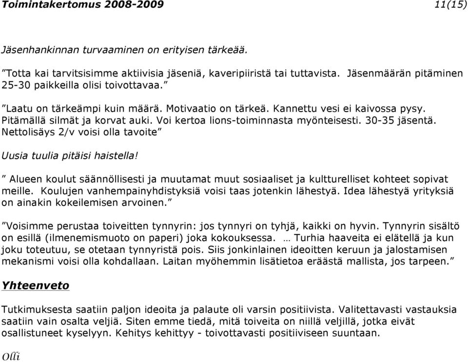 Voi kertoa lions-toiminnasta myönteisesti. 30-35 jäsentä. Nettolisäys 2/v voisi olla tavoite Uusia tuulia pitäisi haistella!