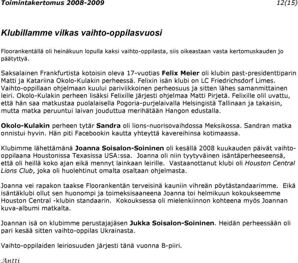 Vaihto-oppillaan ohjelmaan kuului pariviikkoinen perheosuus ja sitten lähes samanmittainen leiri. Okolo-Kulakin perheen lisäksi Felixille järjesti ohjelmaa Matti Pirjetä.