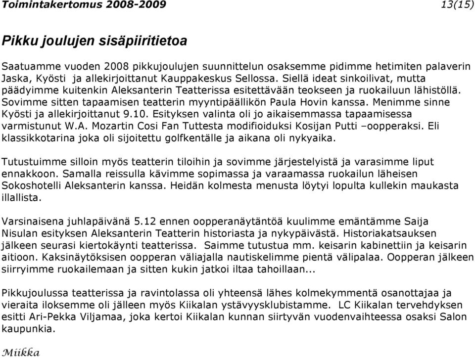 Sovimme sitten tapaamisen teatterin myyntipäällikön Paula Hovin kanssa. Menimme sinne Kyösti ja allekirjoittanut 9.10. Esityksen valinta oli jo aikaisemmassa tapaamisessa varmistunut W.A.