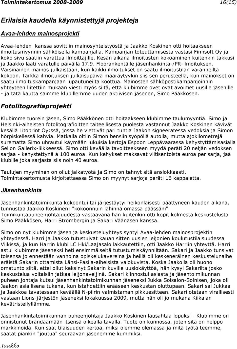 Kesän aikana ilmoitusten kokoaminen kuitenkin takkusi ja Jaakko laati varatulle päivällä 17.9. Floorankentälle jäsenhankinta-/pr-ilmoituksen.